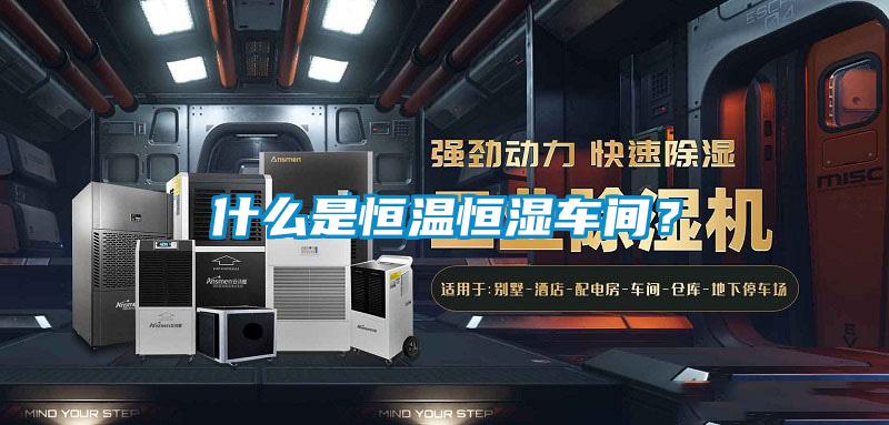 什么是恒溫恒濕車間？