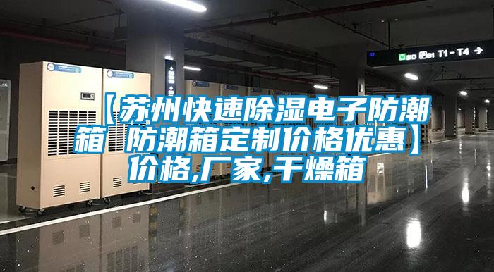 【蘇州快速除濕電子防潮箱 防潮箱定制價格優惠】價格,廠家,干燥箱