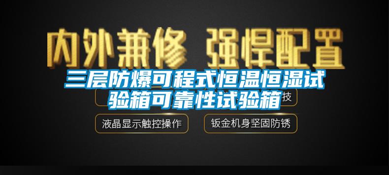 三層防爆可程式恒溫恒濕試驗箱可靠性試驗箱