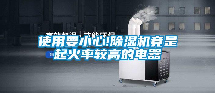 使用要小心!除濕機(jī)竟是起火率較高的電器
