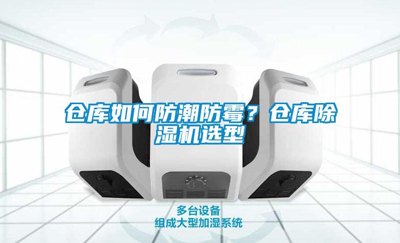 倉庫如何防潮防霉？倉庫除濕機(jī)選型
