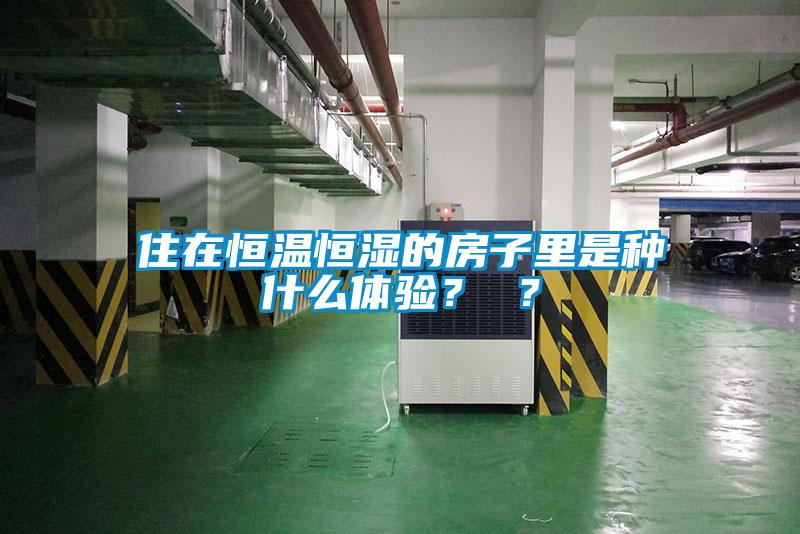 住在恒溫恒濕的房子里是種什么體驗？ ？