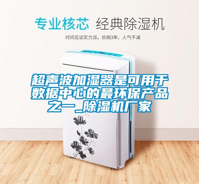 超聲波加濕器是可用于數據中心的最環保產品之一_除濕機廠家