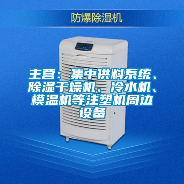 主營：集中供料系統、除濕干燥機、冷水機、模溫機等注塑機周邊設備
