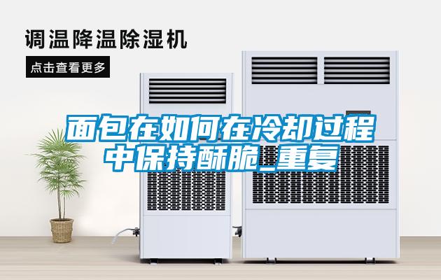 面包在如何在冷卻過程中保持酥脆_重復