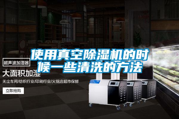 使用真空除濕機(jī)的時(shí)候一些清洗的方法