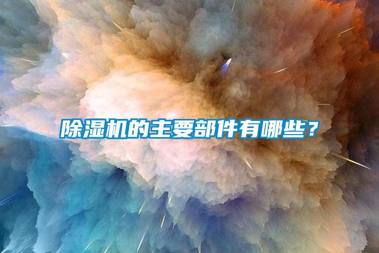 除濕機的主要部件有哪些？