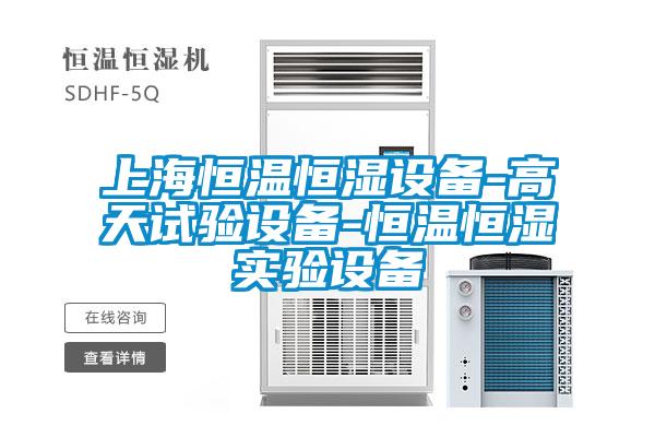 上海恒溫恒濕設(shè)備-高天試驗(yàn)設(shè)備-恒溫恒濕實(shí)驗(yàn)設(shè)備