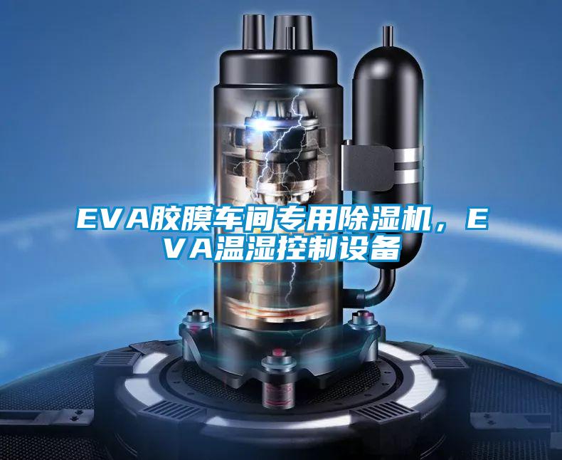 EVA膠膜車間專用除濕機，EVA溫濕控制設備