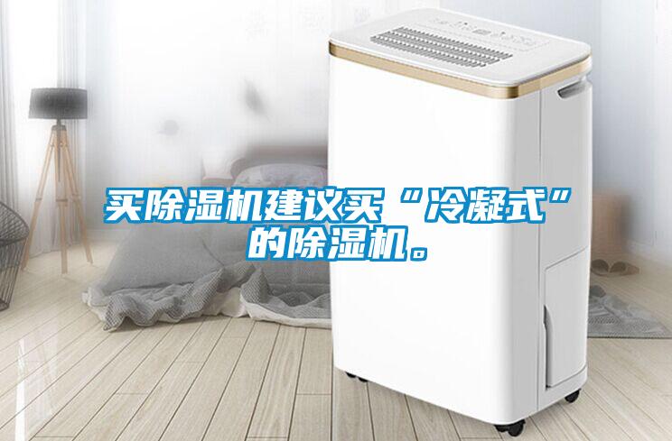 買除濕機建議買“冷凝式”的除濕機。