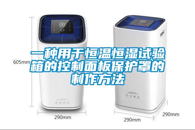 一種用于恒溫恒濕試驗箱的控制面板保護罩的制作方法