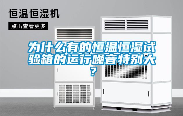 為什么有的恒溫恒濕試驗箱的運行噪音特別大？