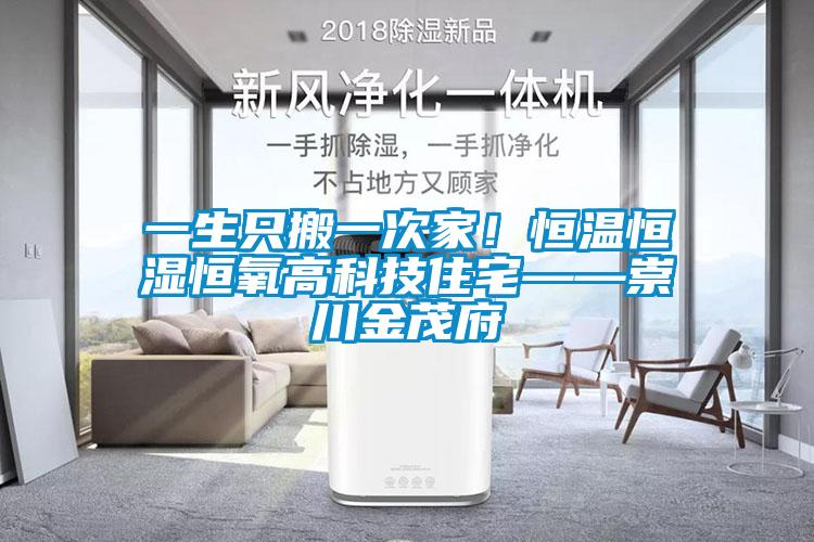 一生只搬一次家！恒溫恒濕恒氧高科技住宅——崇川金茂府