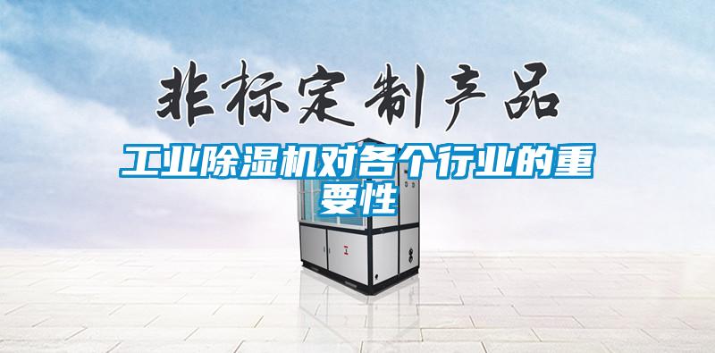工業除濕機對各個行業的重要性