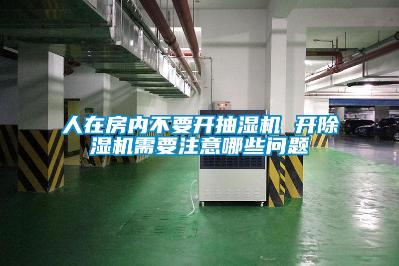 人在房內(nèi)不要開抽濕機(jī) 開除濕機(jī)需要注意哪些問題