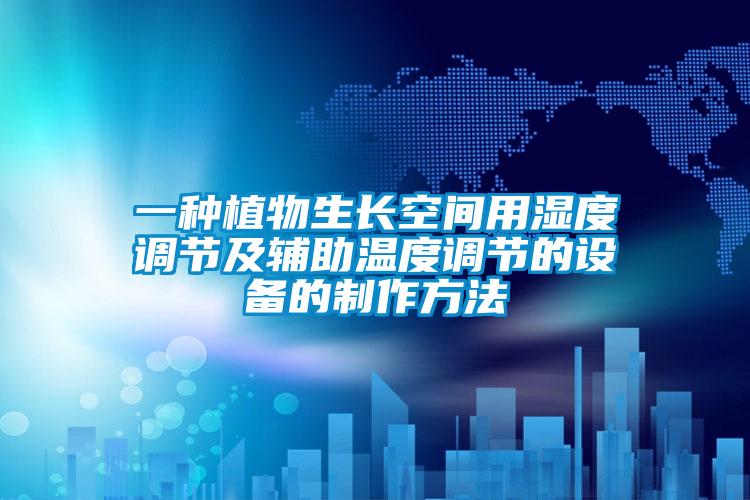 一種植物生長空間用濕度調節及輔助溫度調節的設備的制作方法