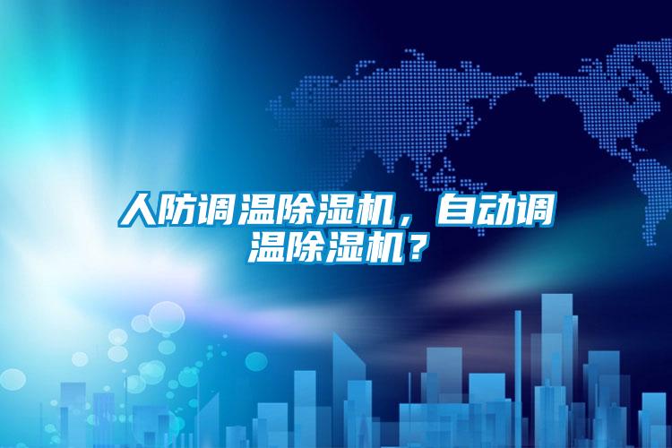 人防調(diào)溫除濕機(jī)，自動調(diào)溫除濕機(jī)？