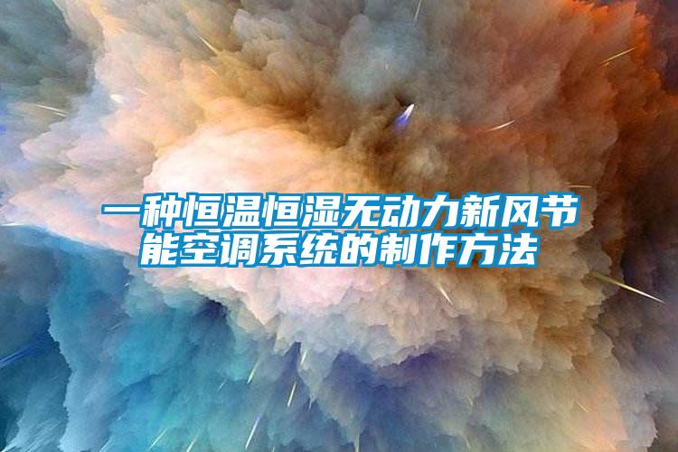 一種恒溫恒濕無動力新風節(jié)能空調系統(tǒng)的制作方法