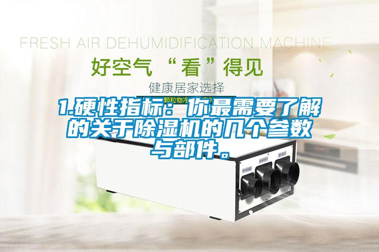 1.硬性指標：你最需要了解的關(guān)于除濕機的幾個參數(shù)與部件。