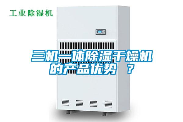 三機一體除濕干燥機的產品優勢 ？