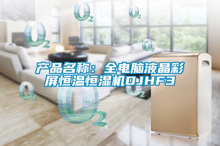 產品名稱：全電腦液晶彩屏恒溫恒濕機DJHF3