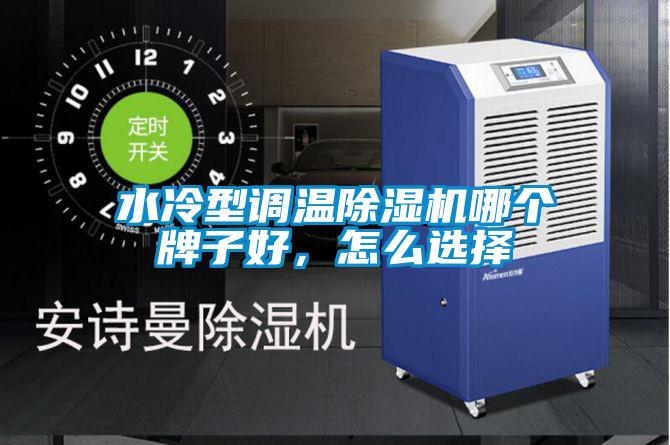 水冷型調溫除濕機哪個牌子好，怎么選擇