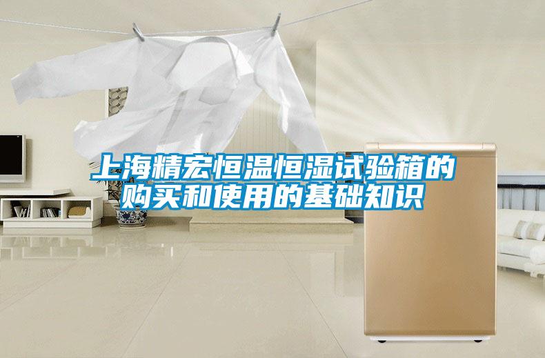 上海精宏恒溫恒濕試驗(yàn)箱的購(gòu)買(mǎi)和使用的基礎(chǔ)知識(shí)