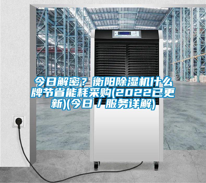 今日解密？衡陽(yáng)除濕機(jī)什么牌節(jié)省能耗采購(gòu)(2022已更新)(今日／服務(wù)詳解)