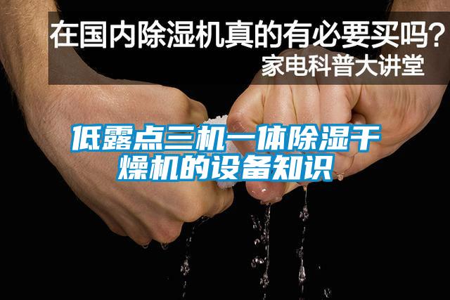 低露點三機一體除濕干燥機的設備知識