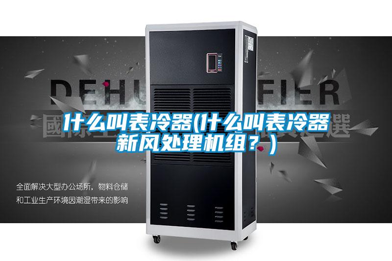 什么叫表冷器(什么叫表冷器新風(fēng)處理機組？)