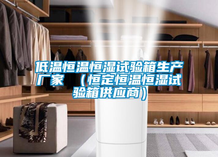 低溫恒溫恒濕試驗箱生產廠家 （恒定恒溫恒濕試驗箱供應商）