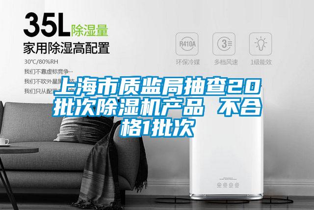 上海市質監局抽查20批次除濕機產品 不合格1批次