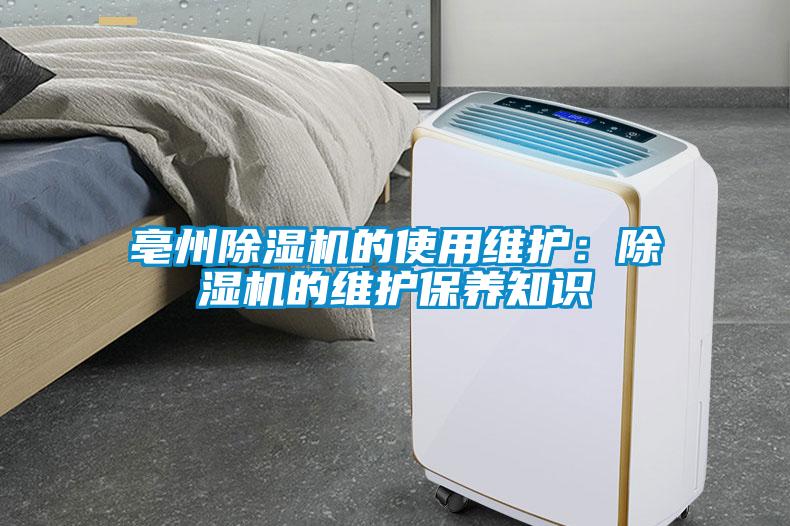 亳州除濕機的使用維護(hù)：除濕機的維護(hù)保養(yǎng)知識