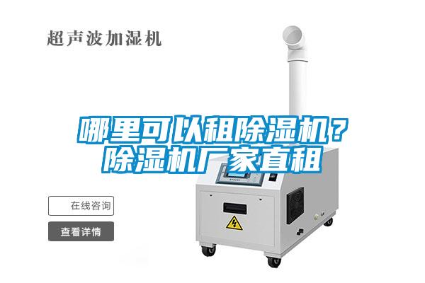 哪里可以租除濕機(jī)？除濕機(jī)廠家直租