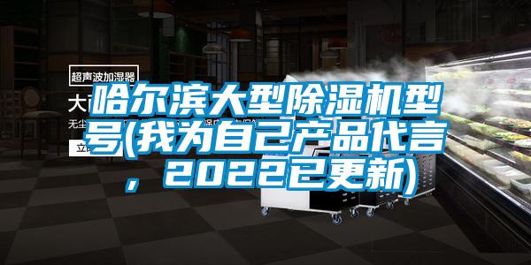 哈爾濱大型除濕機型號(我為自己產品代言，2022已更新)