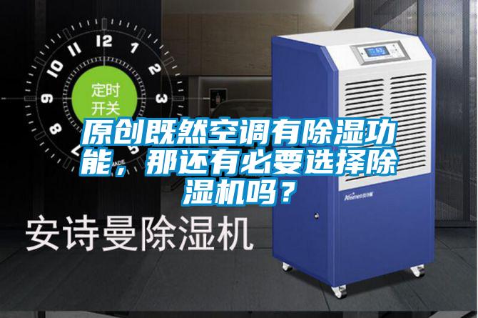 原創(chuàng)既然空調(diào)有除濕功能，那還有必要選擇除濕機(jī)嗎？
