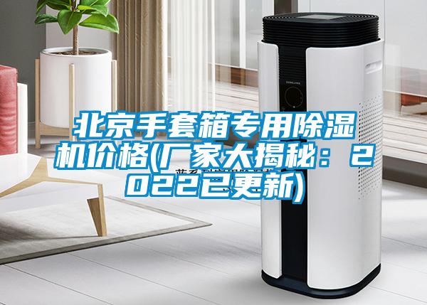 北京手套箱專用除濕機(jī)價(jià)格(廠家大揭秘：2022已更新)
