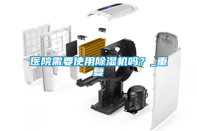 醫院需要使用除濕機嗎？_重復