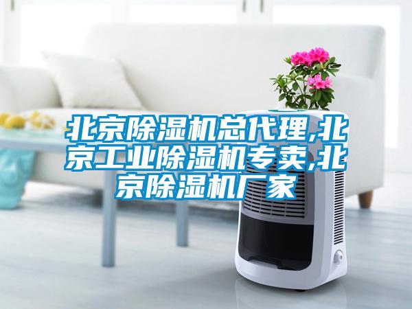 北京除濕機總代理,北京工業除濕機專賣,北京除濕機廠家