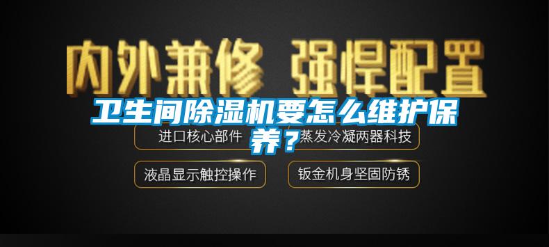 衛(wèi)生間除濕機要怎么維護保養(yǎng)？