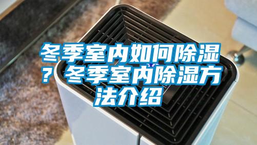 冬季室內(nèi)如何除濕？冬季室內(nèi)除濕方法介紹