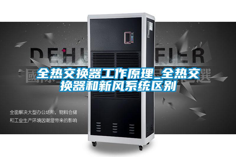 全熱交換器工作原理_全熱交換器和新風系統區別