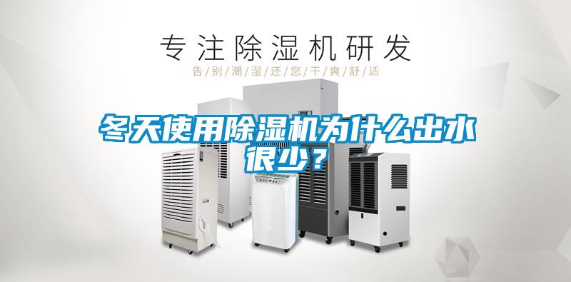 冬天使用除濕機為什么出水很少？