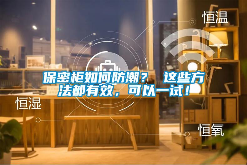 保密柜如何防潮？ 這些方法都有效，可以一試！