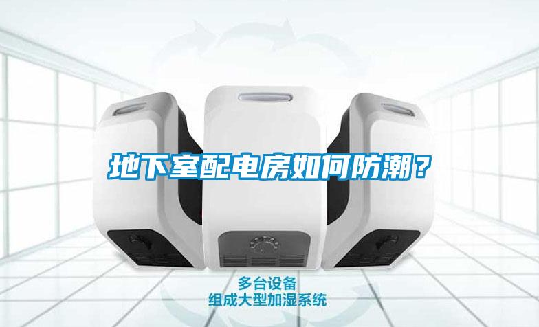 地下室配電房如何防潮？