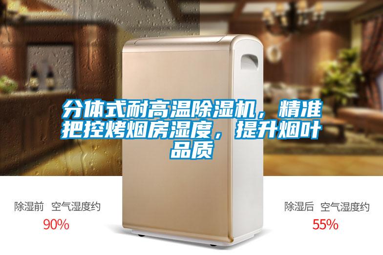 分體式耐高溫除濕機，精準把控烤煙房濕度，提升煙葉品質