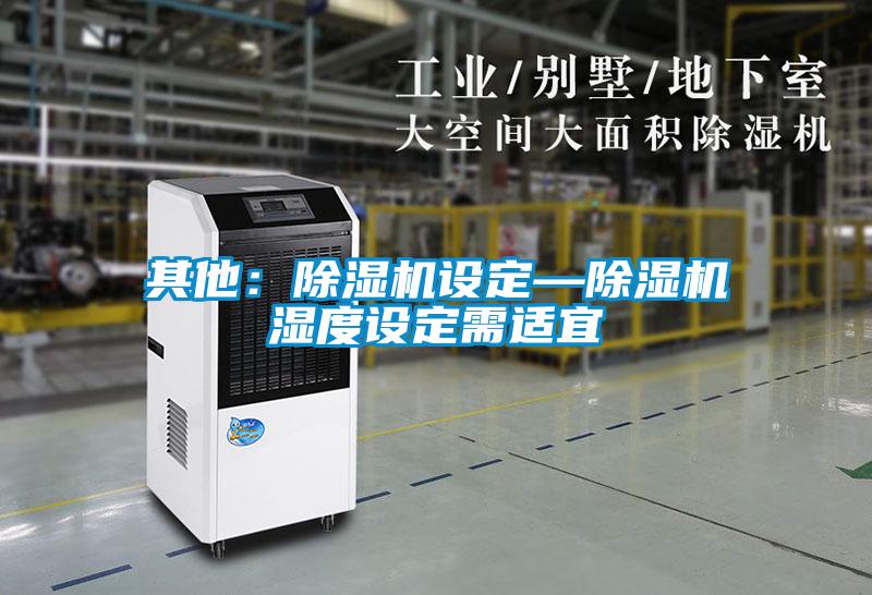 其他：除濕機設定—除濕機濕度設定需適宜