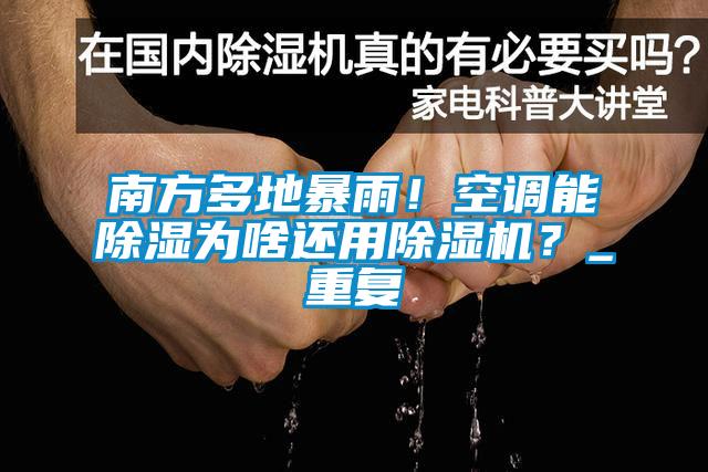 南方多地暴雨！空調能除濕為啥還用除濕機？_重復