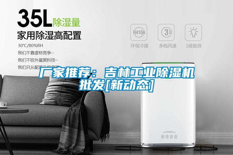 廠家推薦：吉林工業除濕機批發[新動態]
