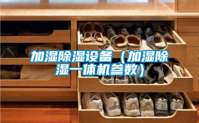 加濕除濕設備（加濕除濕一體機參數）